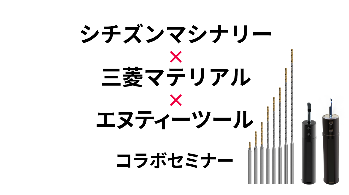 シチズンマシナリー × 三菱マテリアル × エヌティーツール コラボセミナーのご案内